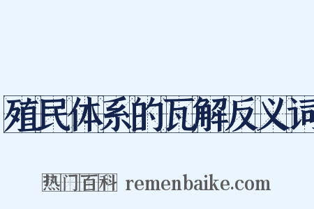 殖民体系的瓦解反义词是什么意思的图片